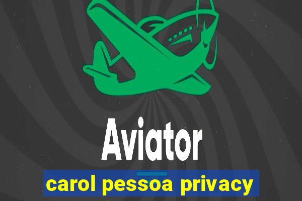 carol pessoa privacy